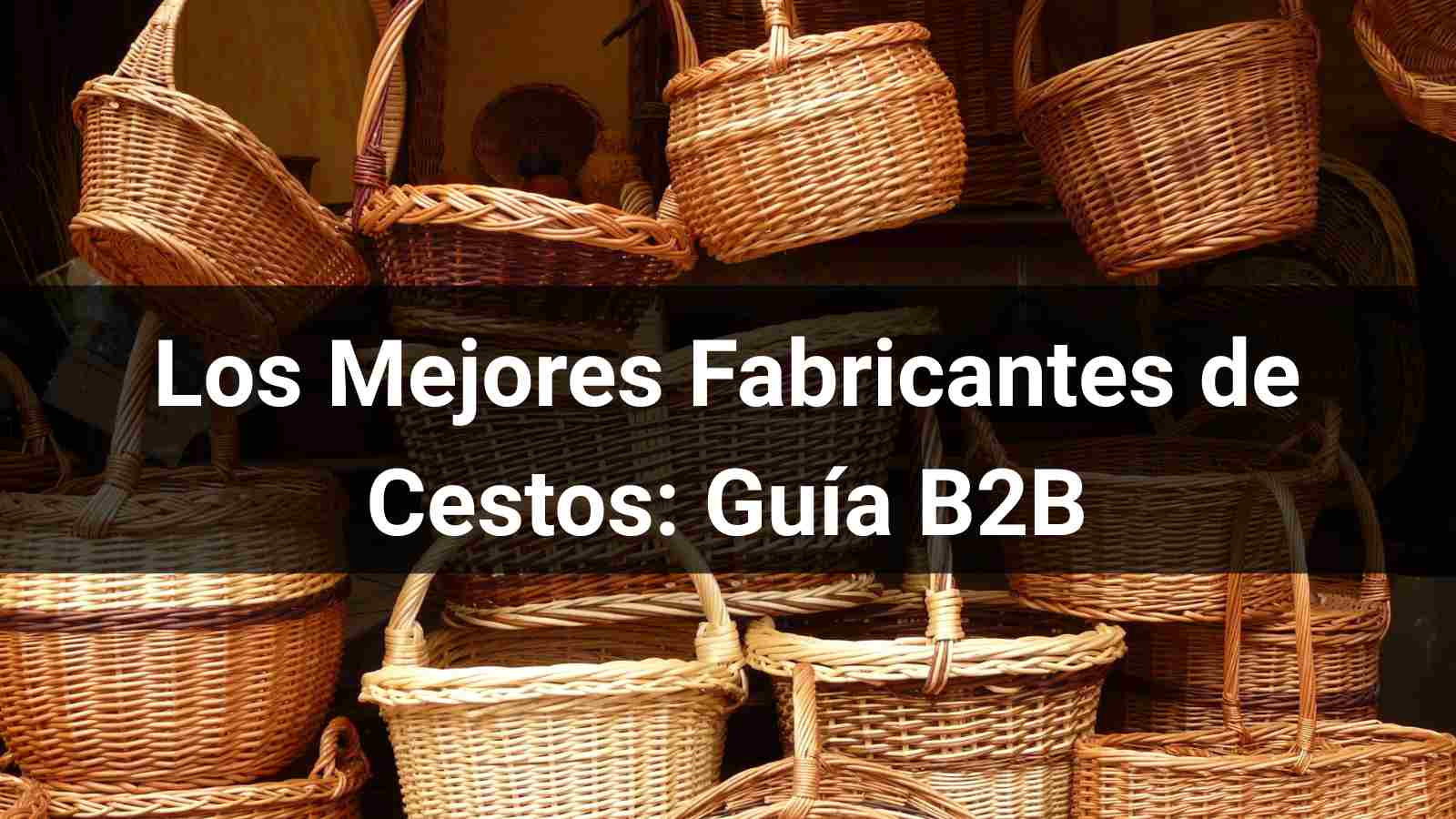 Los 10 Mejores Fabricantes de Cestos en 2026: Guía B2B