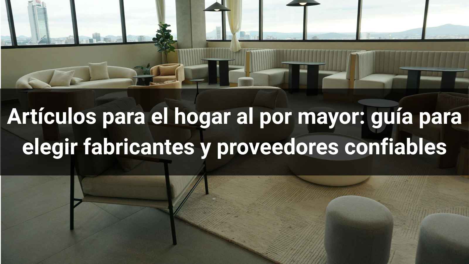 Artículos para el hogar al por mayor: guía para elegir fabricantes y proveedores confiables