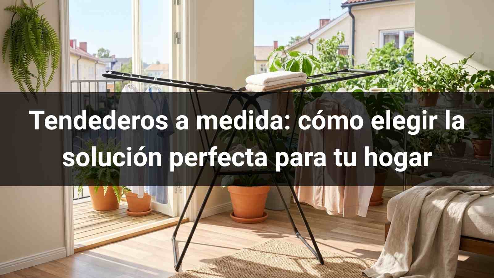 Tendederos a medida: cómo elegir la solución perfecta para tu hogar