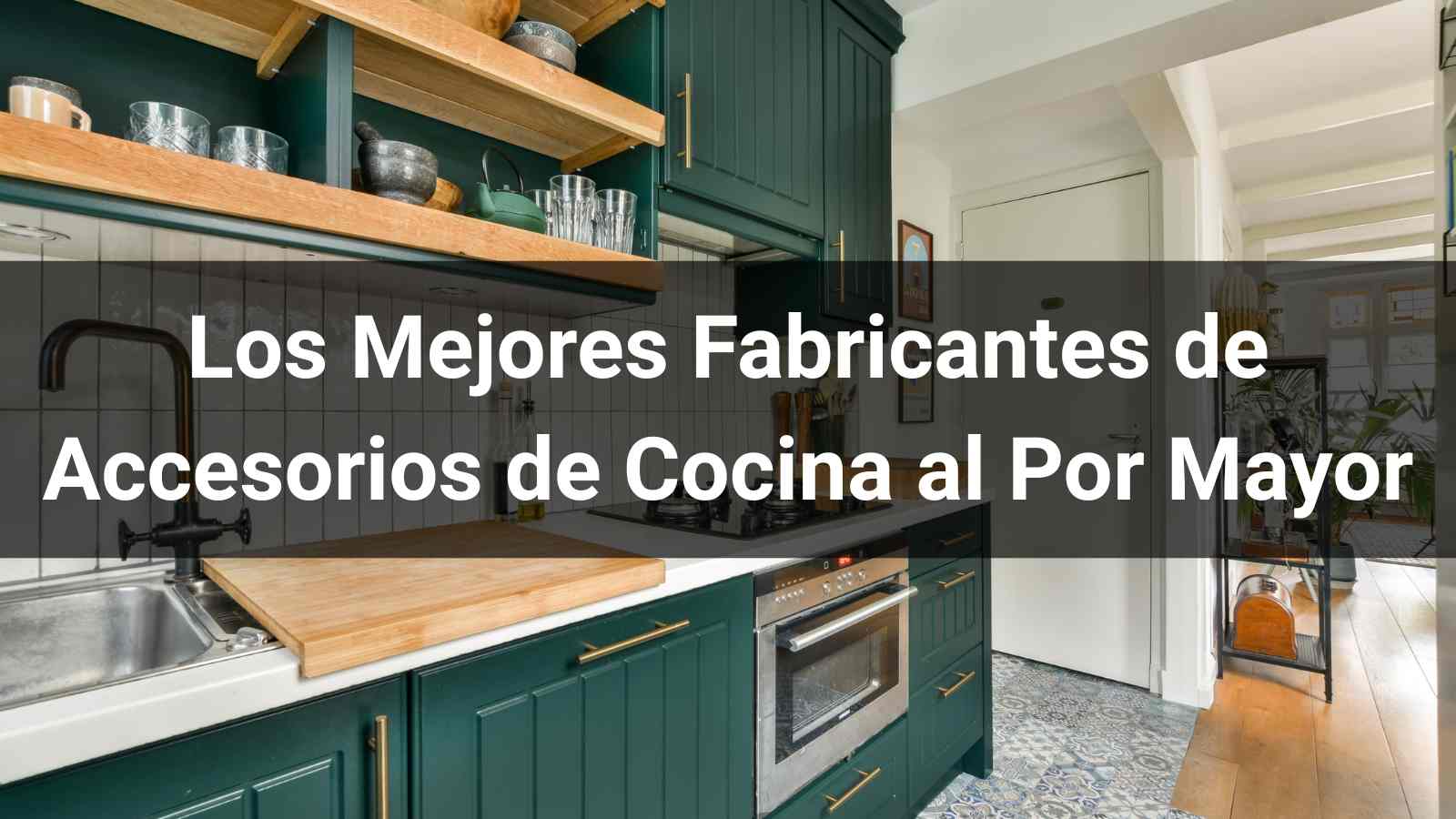 Los 10 Mejores Fabricantes de Accesorios de Cocina al Por Mayor (Guía B2B 2026)