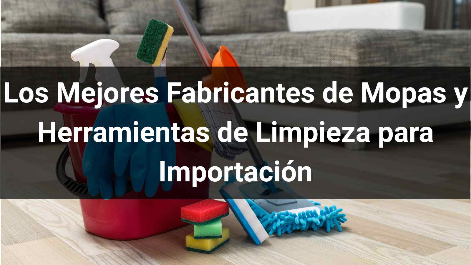Los 8 Mejores Fabricantes de Mopas y Herramientas de Limpieza para Importación (Guía 2026)