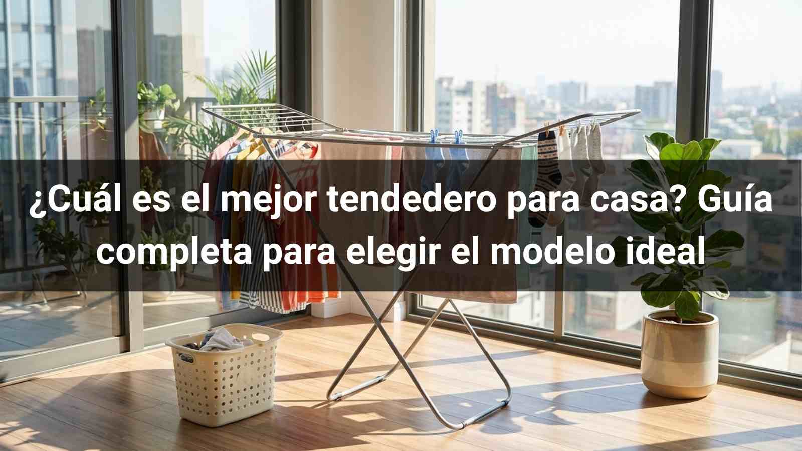 ¿Cuál es el mejor tendedero para casa? Guía completa para elegir el modelo ideal