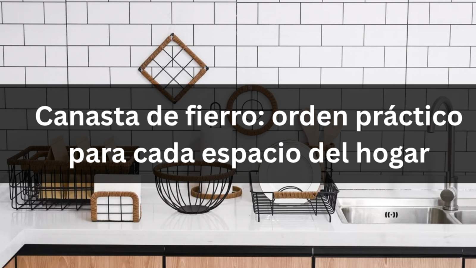 Canasta de fierro: orden práctico para cada espacio del hogar